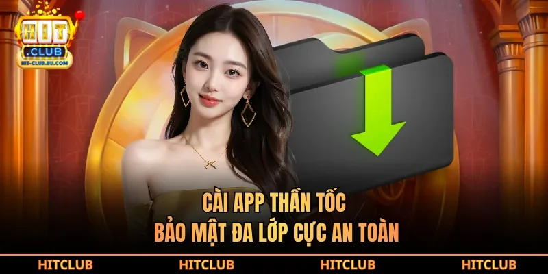 Cài app thần tốc, bảo mật đa lớp cực an toàn