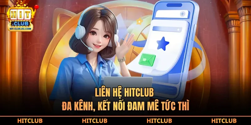 Liên hệ hitclub đa kênh, kết nối đam mê tức thì