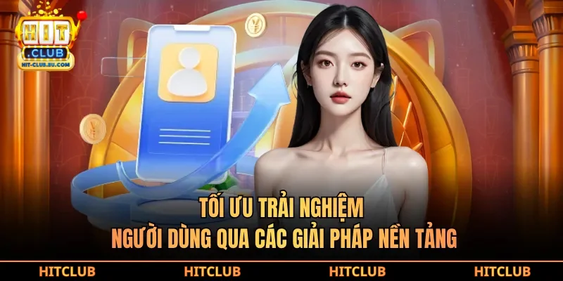 Tối ưu trải nghiệm người dùng qua các giải pháp nền tảng